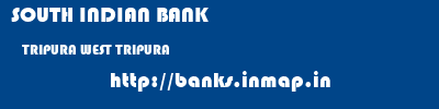 SOUTH INDIAN BANK  TRIPURA WEST TRIPURA    banks information 